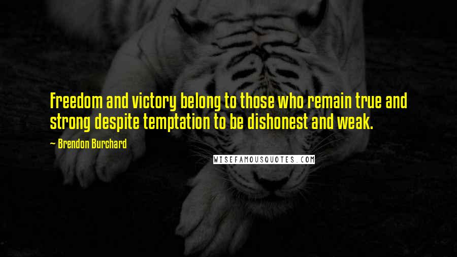 Brendon Burchard Quotes: Freedom and victory belong to those who remain true and strong despite temptation to be dishonest and weak.