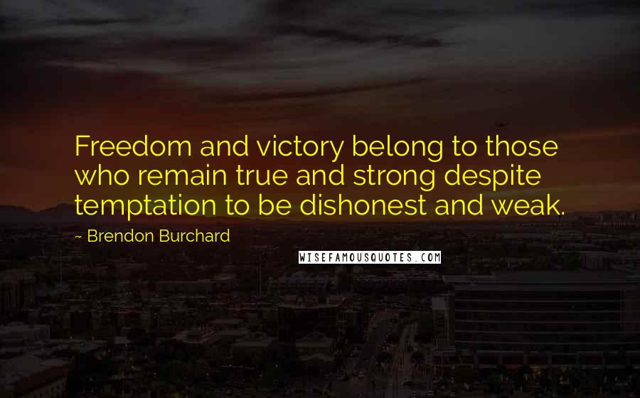 Brendon Burchard Quotes: Freedom and victory belong to those who remain true and strong despite temptation to be dishonest and weak.