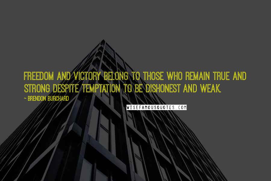 Brendon Burchard Quotes: Freedom and victory belong to those who remain true and strong despite temptation to be dishonest and weak.