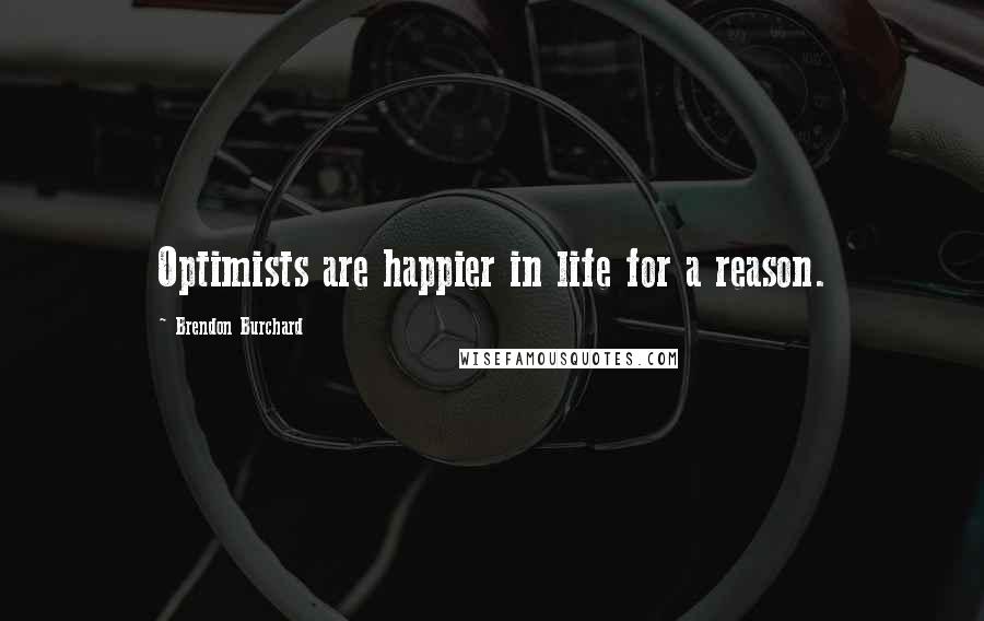 Brendon Burchard Quotes: Optimists are happier in life for a reason.