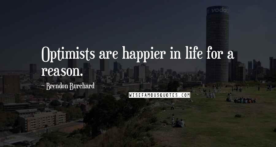 Brendon Burchard Quotes: Optimists are happier in life for a reason.