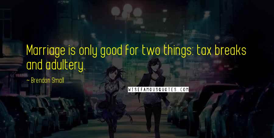 Brendon Small Quotes: Marriage is only good for two things: tax breaks and adultery.