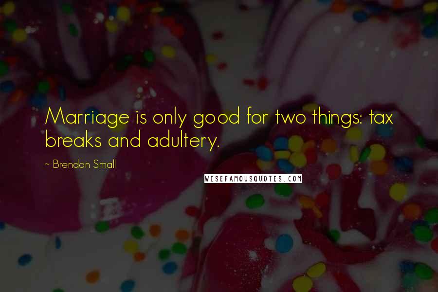 Brendon Small Quotes: Marriage is only good for two things: tax breaks and adultery.