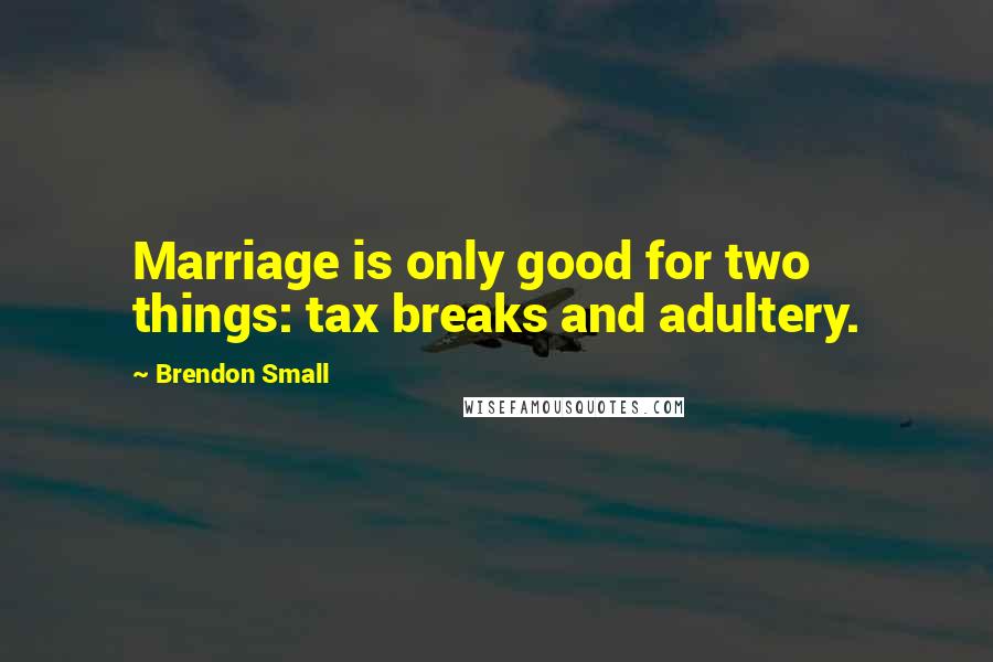 Brendon Small Quotes: Marriage is only good for two things: tax breaks and adultery.