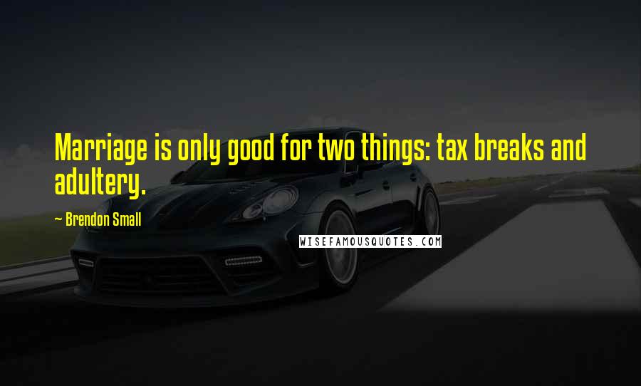 Brendon Small Quotes: Marriage is only good for two things: tax breaks and adultery.