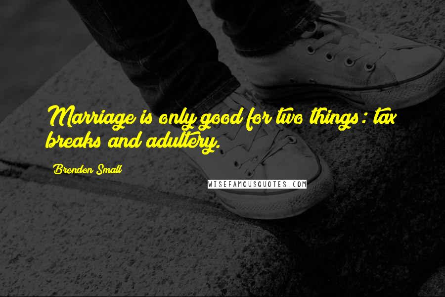 Brendon Small Quotes: Marriage is only good for two things: tax breaks and adultery.