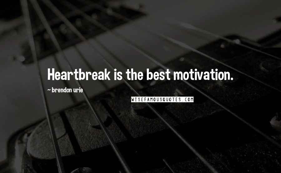 Brendon Urie Quotes: Heartbreak is the best motivation.