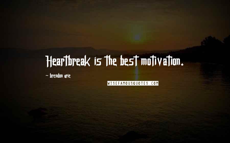 Brendon Urie Quotes: Heartbreak is the best motivation.