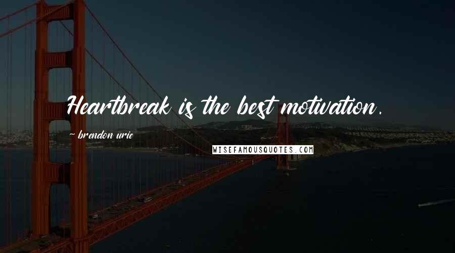 Brendon Urie Quotes: Heartbreak is the best motivation.