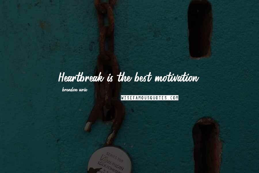 Brendon Urie Quotes: Heartbreak is the best motivation.