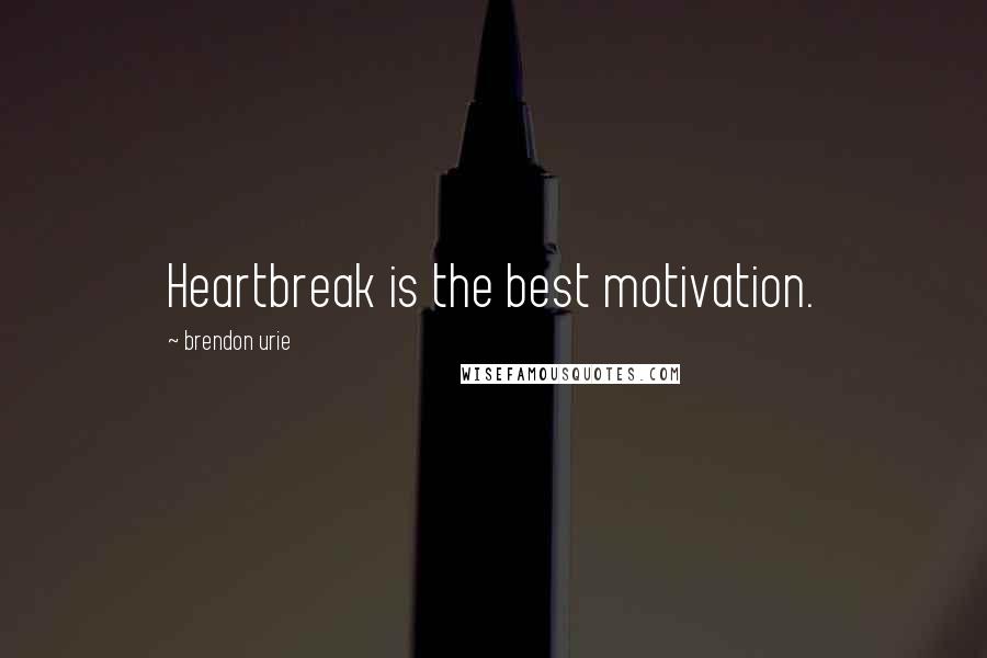 Brendon Urie Quotes: Heartbreak is the best motivation.