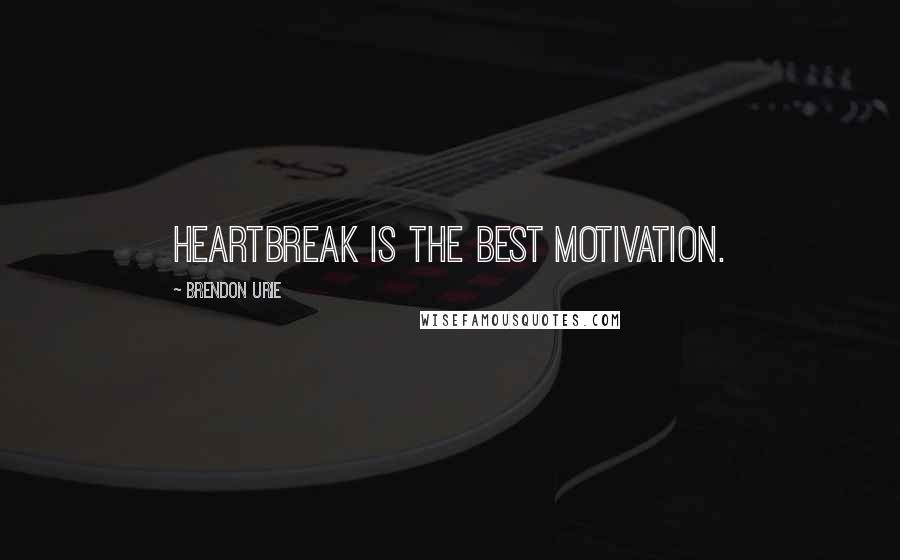 Brendon Urie Quotes: Heartbreak is the best motivation.