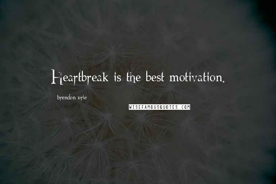 Brendon Urie Quotes: Heartbreak is the best motivation.