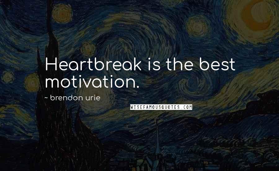 Brendon Urie Quotes: Heartbreak is the best motivation.
