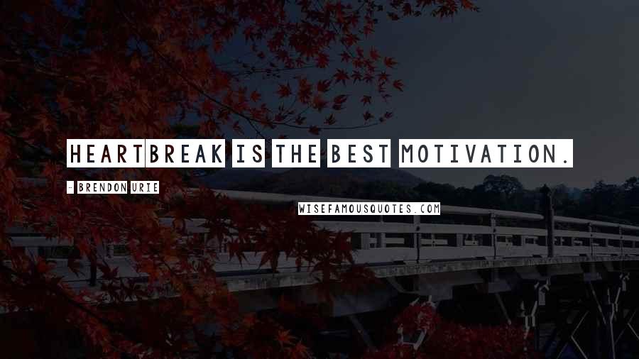 Brendon Urie Quotes: Heartbreak is the best motivation.