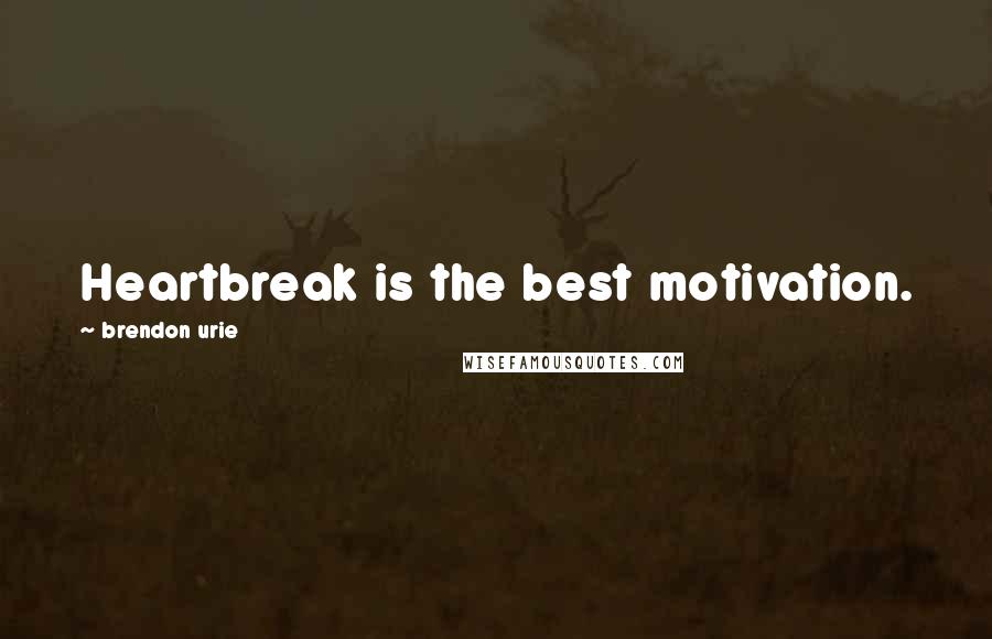 Brendon Urie Quotes: Heartbreak is the best motivation.