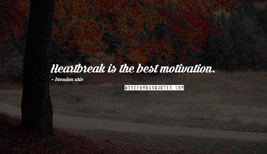 Brendon Urie Quotes: Heartbreak is the best motivation.