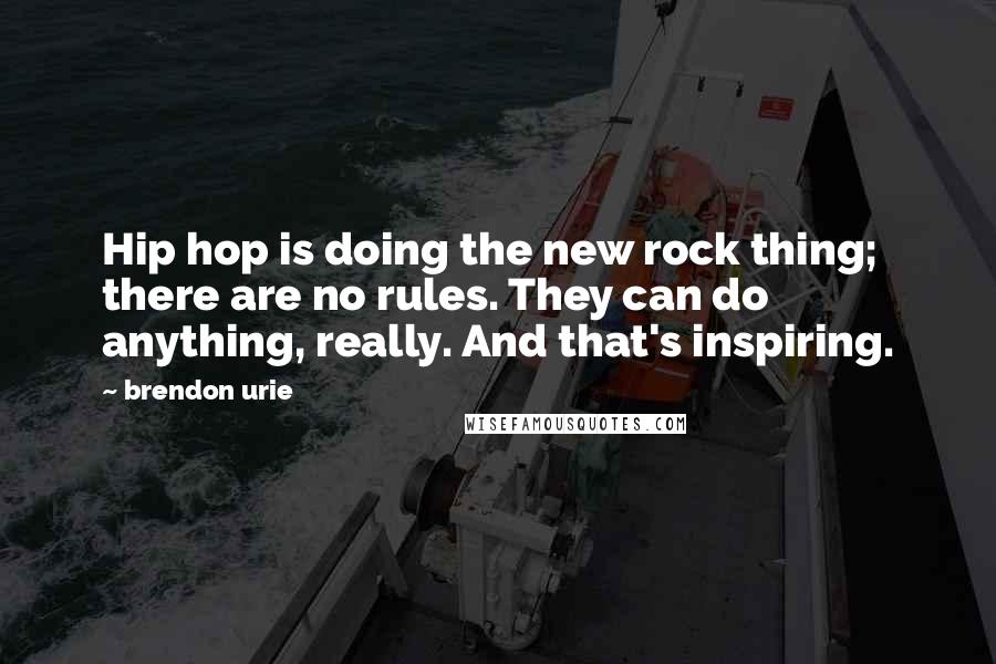 Brendon Urie Quotes: Hip hop is doing the new rock thing; there are no rules. They can do anything, really. And that's inspiring.