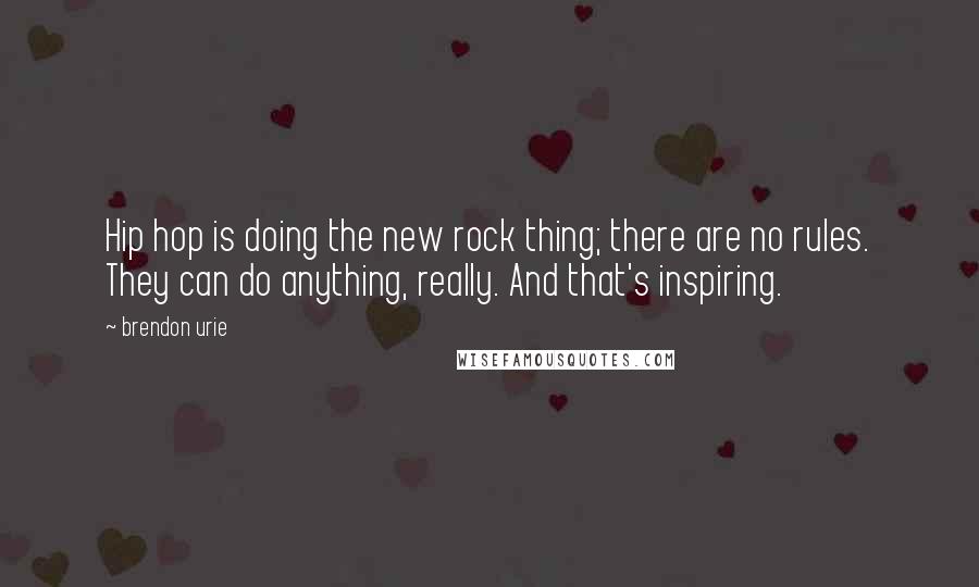 Brendon Urie Quotes: Hip hop is doing the new rock thing; there are no rules. They can do anything, really. And that's inspiring.