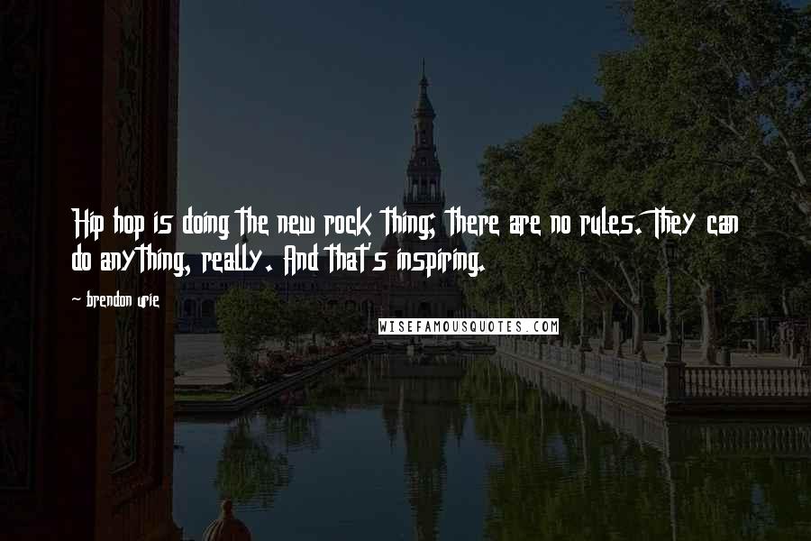 Brendon Urie Quotes: Hip hop is doing the new rock thing; there are no rules. They can do anything, really. And that's inspiring.