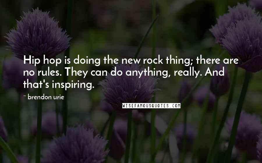 Brendon Urie Quotes: Hip hop is doing the new rock thing; there are no rules. They can do anything, really. And that's inspiring.