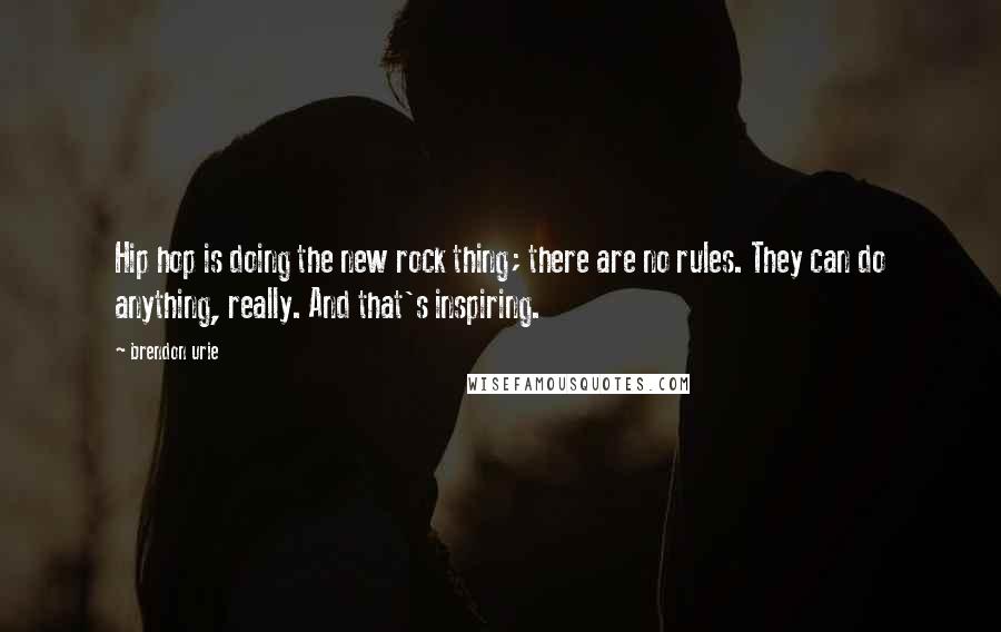 Brendon Urie Quotes: Hip hop is doing the new rock thing; there are no rules. They can do anything, really. And that's inspiring.