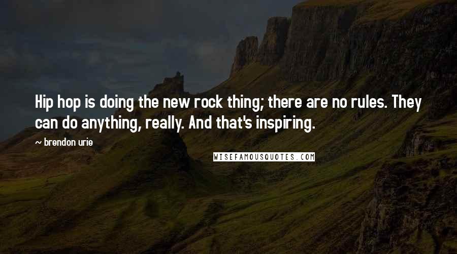 Brendon Urie Quotes: Hip hop is doing the new rock thing; there are no rules. They can do anything, really. And that's inspiring.