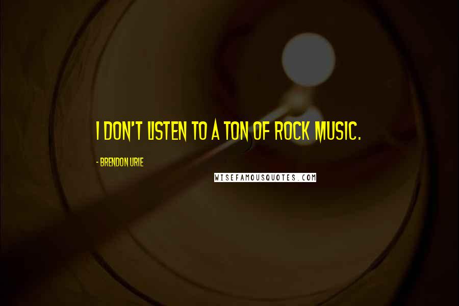 Brendon Urie Quotes: I don't listen to a ton of rock music.
