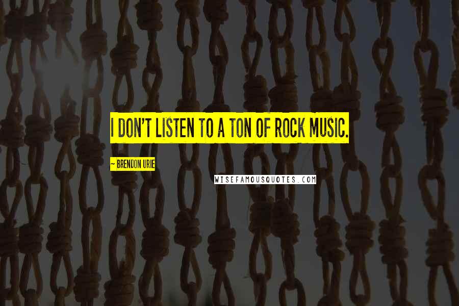 Brendon Urie Quotes: I don't listen to a ton of rock music.