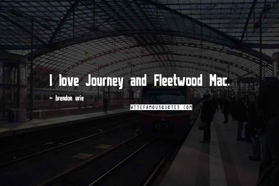 Brendon Urie Quotes: I love Journey and Fleetwood Mac.