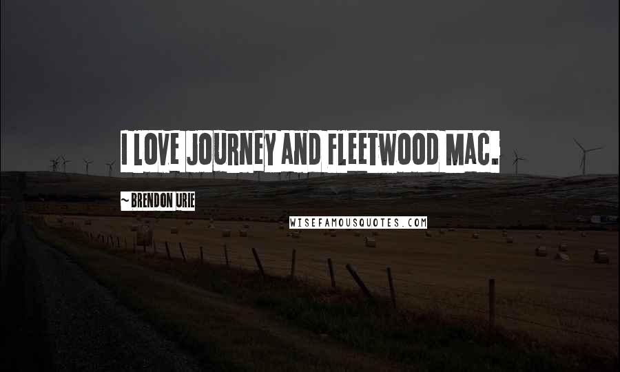 Brendon Urie Quotes: I love Journey and Fleetwood Mac.