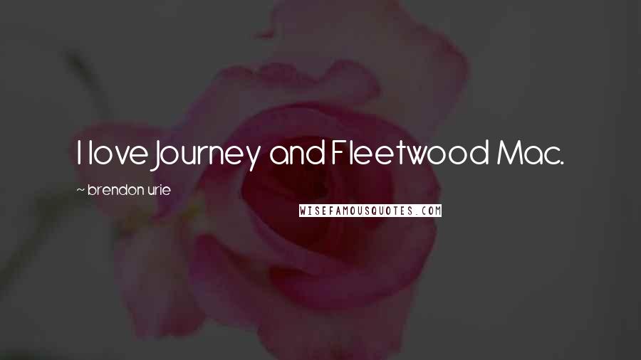 Brendon Urie Quotes: I love Journey and Fleetwood Mac.