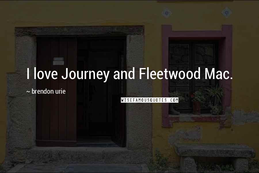 Brendon Urie Quotes: I love Journey and Fleetwood Mac.