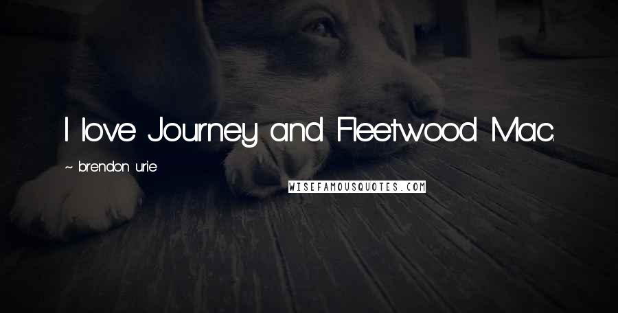Brendon Urie Quotes: I love Journey and Fleetwood Mac.