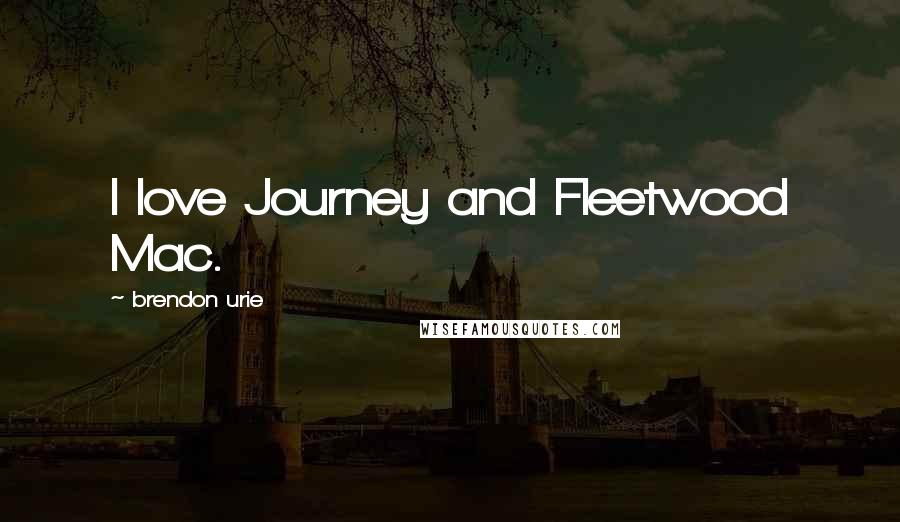 Brendon Urie Quotes: I love Journey and Fleetwood Mac.