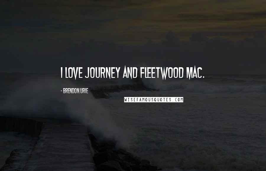 Brendon Urie Quotes: I love Journey and Fleetwood Mac.