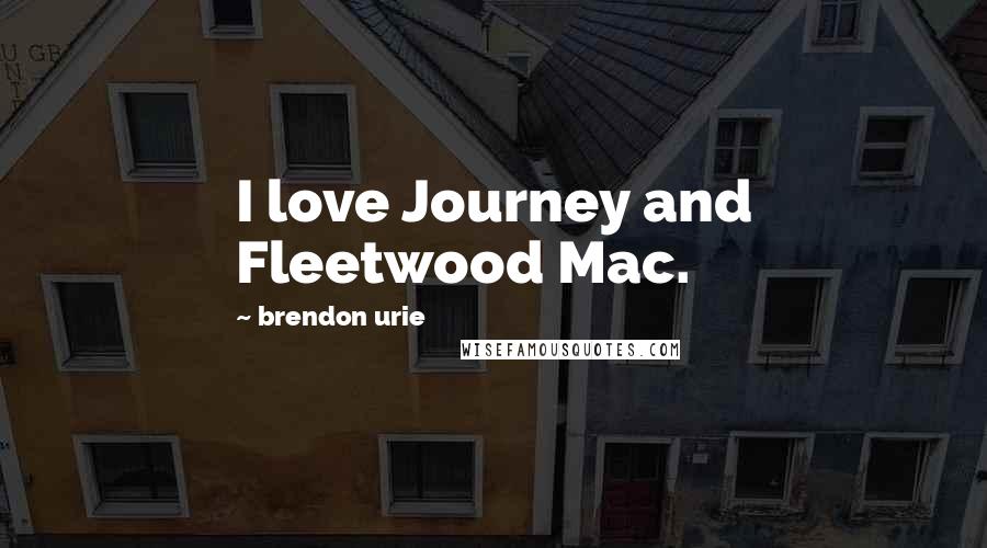 Brendon Urie Quotes: I love Journey and Fleetwood Mac.