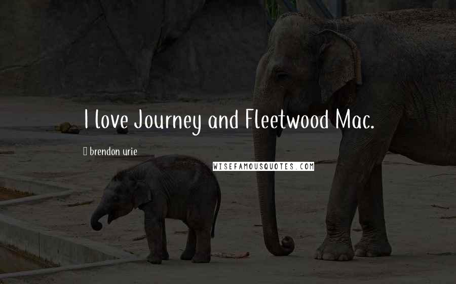 Brendon Urie Quotes: I love Journey and Fleetwood Mac.