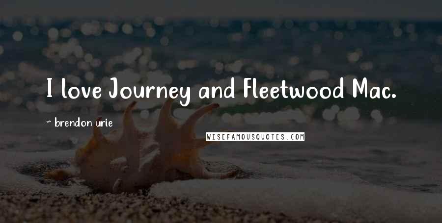 Brendon Urie Quotes: I love Journey and Fleetwood Mac.