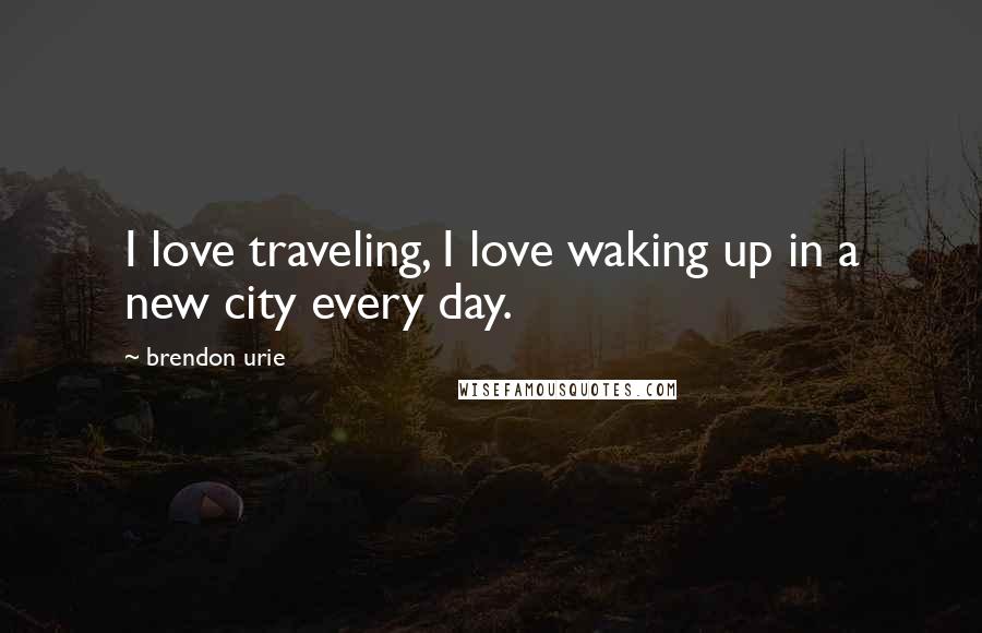 Brendon Urie Quotes: I love traveling, I love waking up in a new city every day.