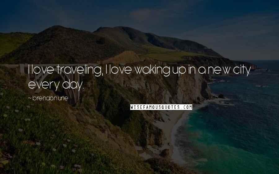 Brendon Urie Quotes: I love traveling, I love waking up in a new city every day.