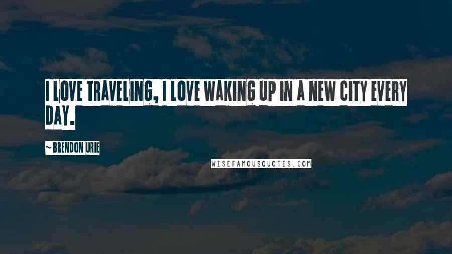 Brendon Urie Quotes: I love traveling, I love waking up in a new city every day.