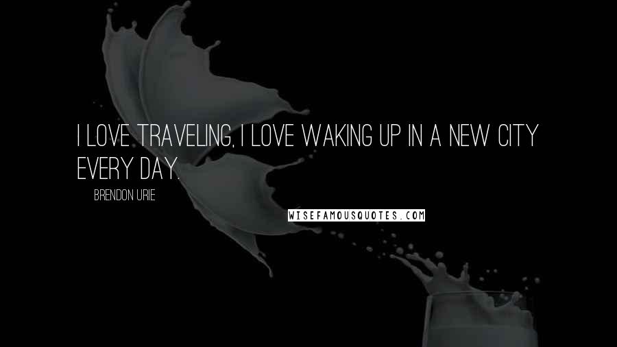 Brendon Urie Quotes: I love traveling, I love waking up in a new city every day.