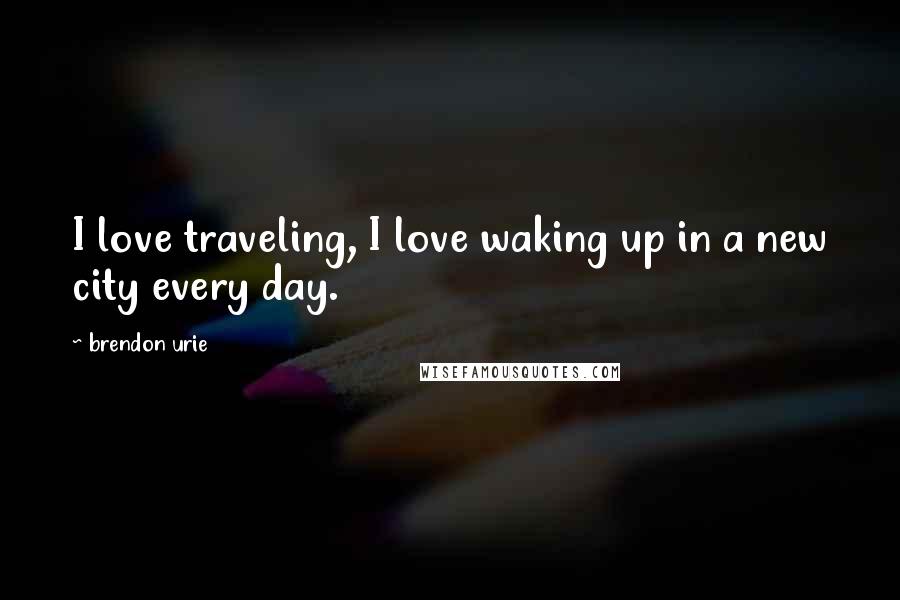 Brendon Urie Quotes: I love traveling, I love waking up in a new city every day.
