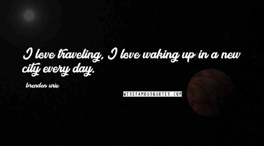 Brendon Urie Quotes: I love traveling, I love waking up in a new city every day.