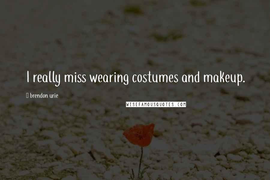 Brendon Urie Quotes: I really miss wearing costumes and makeup.