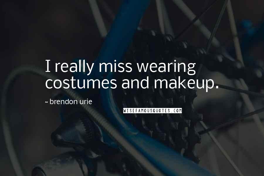 Brendon Urie Quotes: I really miss wearing costumes and makeup.