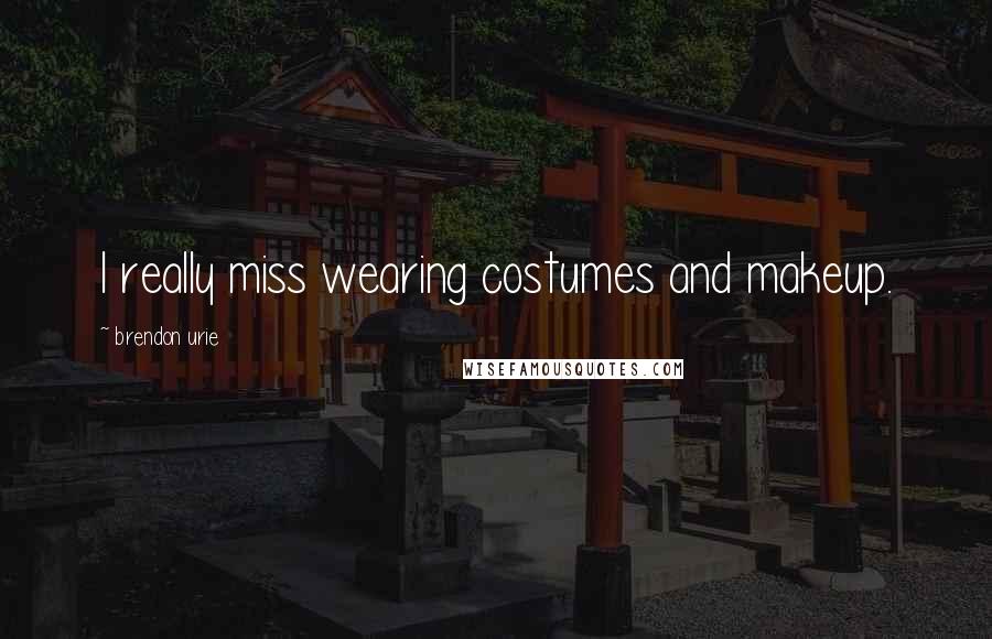 Brendon Urie Quotes: I really miss wearing costumes and makeup.