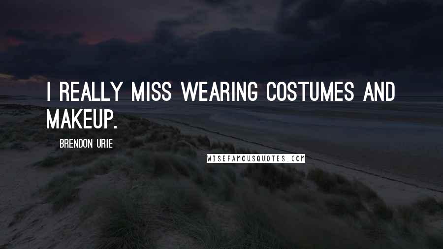 Brendon Urie Quotes: I really miss wearing costumes and makeup.