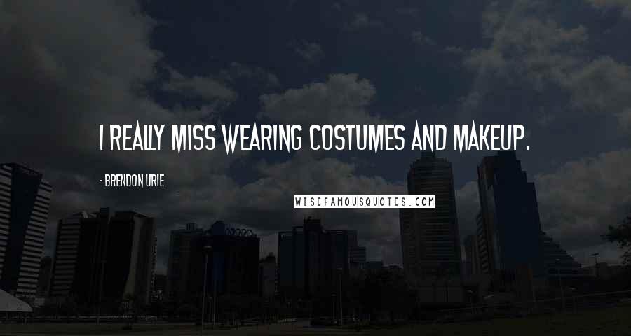 Brendon Urie Quotes: I really miss wearing costumes and makeup.